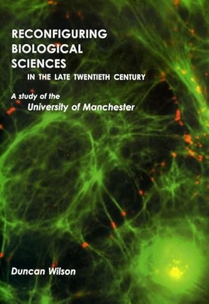 Seller image for Reconfiguring Biological Sciences in the Late Twentieth Century: A Study of the University of Manchester for sale by George Longden