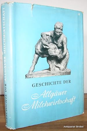 Geschichte der Allgäuer Milchwirtschaft. 100 Jahre Allgäuer Milch im Dienste der Ernährung. Herau...