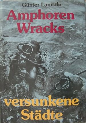 Amphoren, Wracks, versunkene Städte - Grundlagen, Probleme, Erfahrungen und Ergebnisse der Unterw...