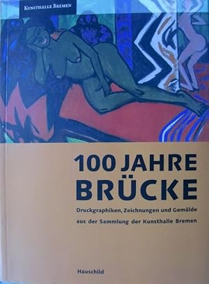 100 Jahre Brücke - Druckgraphiken, Zeichnungen und Gemälde aus der Sammlung der Kunsthalle Bremen