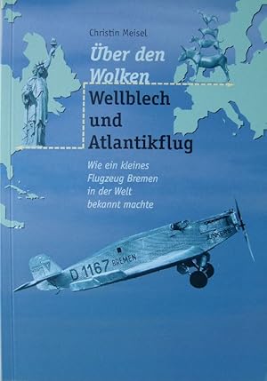 Über den Wolken: Wellblech und Atlantikflug. Wie ein kleines Flugzeug Bremen in der Welt bekannt ...