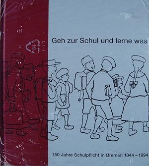 Geh zur Schul und lerne was - 150 Jahre Schulpflicht Bremen 1844 -1994 - Veranstalter und Herausg...