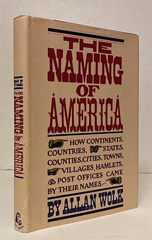 Bild des Verkufers fr The Naming Of America: How Continents, Countries, States, Counties, Cities, Towns, Villages, Hamlets & Post Offices Came By Their Names zum Verkauf von Peninsula Books