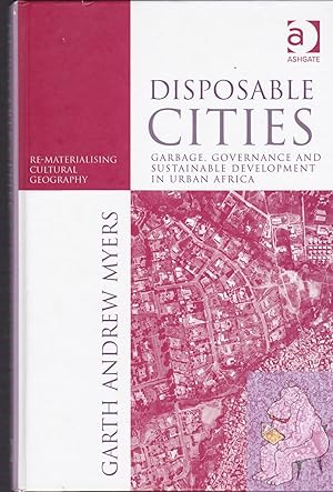 Seller image for Disposable Cities: Garbage, Governance And Sustainable Development in Urban Africa (Re-Materialising Cultural Geography) for sale by Riverhorse Books