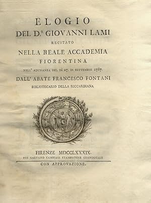 Bild des Verkufers fr Elogio del dr. Giovanni Lami recitato nella reale accademia fiorentina nell'adunanza del di 27. di settembre 1787. dall'abate Francesco Fontani [.]. zum Verkauf von Libreria Oreste Gozzini snc