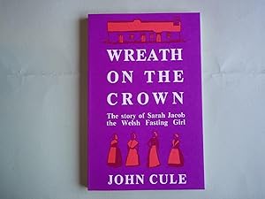 Image du vendeur pour Wreath on the Crown. The Story of Sarah Jacob, the Welsh Fasting Girl Retold By John Cule. mis en vente par Carmarthenshire Rare Books