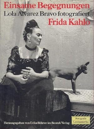 Einsame Begegnungen. Lola Alvarez Bravo fotografiert Frida Kahlo. Hrsg. von Erika Billeter.