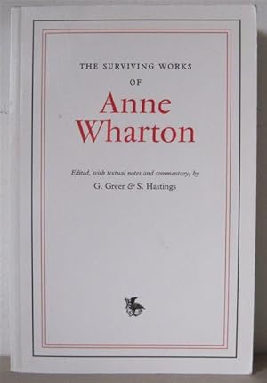 The Surviving Works of Anne Wharton. Edited, with Textual Notes, Commentary and Biography.