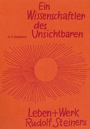 Ein Wissenschaftler des Unsichtbaren: Leben und Werk Rudolf Steiners