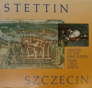 Stettin. Ansichten aus fünf Jahrhunderten. Szczecin. Widozi z pieciu wiekow.