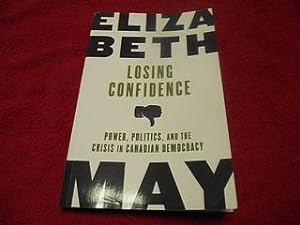 Losing Confidence : Power, Politics, and the Crisis in Canadian Democracy