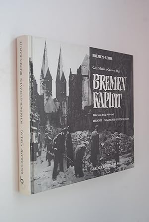 Bremen - kaputt: Bilder vom Krieg 1939 - 1945; Berichte, Dokumente, Erinnerungen. hrsg. von C. U....