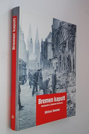 Bremen kaputt: Bilder vom Krieg 1939 - 1945. [Red. und Bearb.: Lutz Liffers]