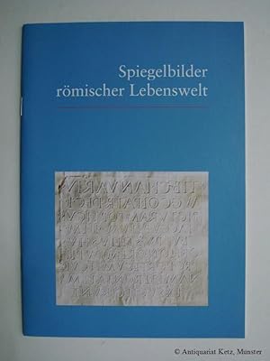 Spiegelbilder römischer Lebenswelt. 150 Jahre Corpus Inscriptionum Latinarum. Den Autoren und Fre...