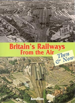 Seller image for Britain's Railways from the Air, Then and Now for sale by Michael Moons Bookshop, PBFA