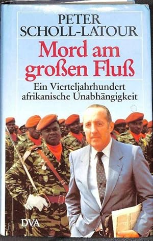 Mord am grossen Fluss Ein Vierteljahrhundert afrikanische Unabhängigkeit von Peter Scholl-Latour