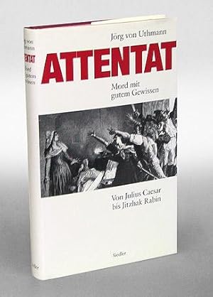 Attentat. Mord mit gutem Gewissen. Von Julius Caesar bis Jitzhak Rabin.