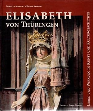 Elisabeth von Thüringen. Leben und Wirkung in Kunst und Kulturgeschichte.
