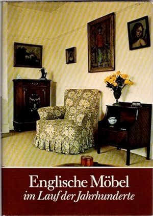Englische Möbel im Lauf der Jahrhunderte. Eine Entwicklungs- und Formengeschichte des englischen ...