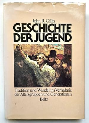 Geschichte der Jugend. Tradition und Wandel im Verhältnis der Altersgruppen und Generationen in E...