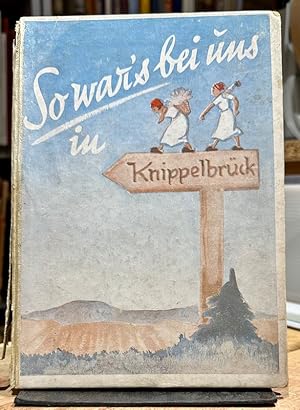 So wars bei uns in Knippelbrück. Ein Bilderbuch von den Arbeitsmaiden. Im Lager geschaffen von z...