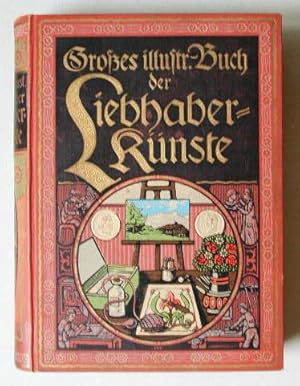 Seller image for Das groe Buch der Liebhaberknste. Leicht fassliche und zuverlssige Anleitung zur Ausfhrung aller nur erdenklichen knstlerischen, praktischen und ntzlichen huslichen Beschftigungen. for sale by Plesse Antiquariat Minzloff