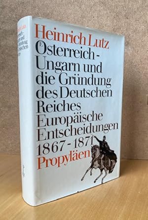 Österreich-Ungarn und die Gründung des Deutschen Reiches. Europ. Entscheidungen 1867 - 1871.