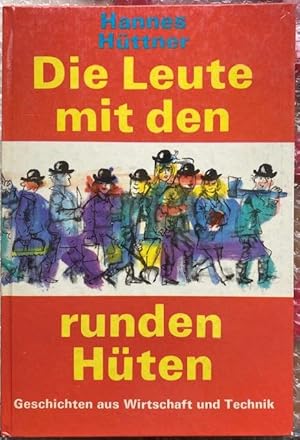 Die Leute mit den runden Hüten. Geschichten aus Wirtschaft und Technik.