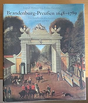 Brandenburg-Preußen 1648-1789. Das Zeitalter des Absolutismus in Text und Bild.