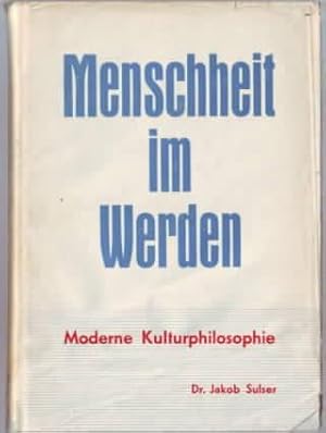 Seller image for Menschheit im Werden : Eine moderne Kulturphilosophie Dr. Jakob Sulser for sale by Ralf Bnschen