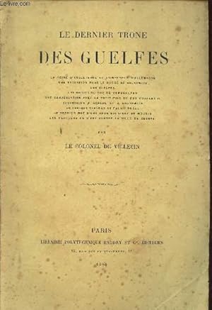 Bild des Verkufers fr LE DERNIER TRONE DES GUELFES / La reine d'Angleterre et l'empereur d'Allemagne. Une excursion dans le duche de Brunswick. Les guelfes. Les droits du Duc de Cumberland. Une conversation avec le petit-fils du duc Charles II etc. zum Verkauf von Le-Livre