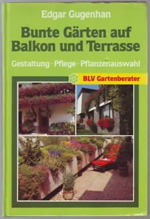 Bunte Gärten auf Balkon und Terrasse : Gestaltung, Pflege, Pflanzenauswahl Edgar Gugenhan