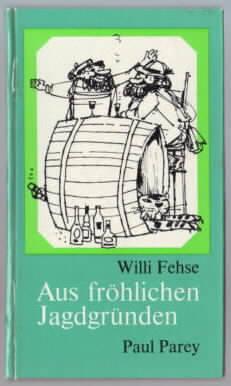 Aus fröhlichen Jagdgründen : Schnurren und Anekdoten Willi Fehse, mit sechzehn Zeichnungen von Pe...