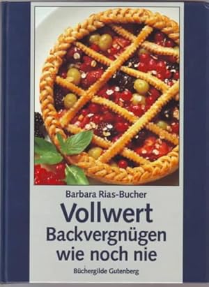 Vollwert Backvergnügen wie noch nie : das große Bild-Backbuch der gesunden Genüsse Barbara Rias-B...