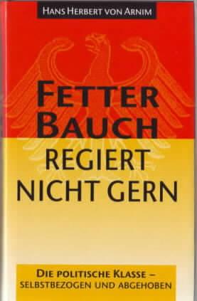 Fetter Bauch regiert nicht gern : die politische Klasse - selbstbezogen und abgehoben Hans Herber...