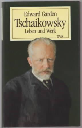 Tschaikowsky : Leben und Werk Edward Garden. Aus d. Engl. übertr. von Konrad Küster