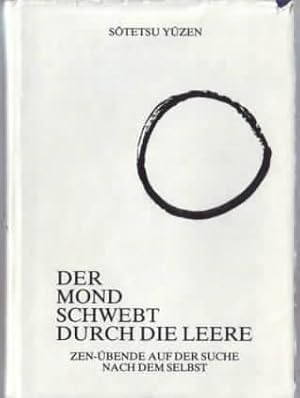 Der Mond schwebt durch die Leere : Zen-Übende auf der Suche nach dem Selbst Sotetsu Yuzen