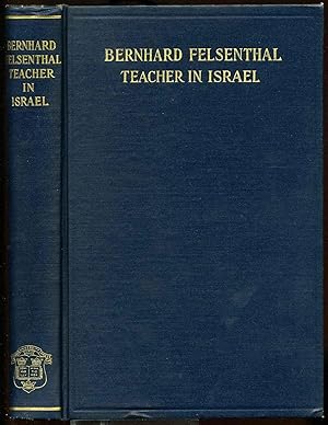 BERNHARD FELSENTHAL. TEACHER IN ISRAEL. Selections from His Writings, with Biographical Sketch an...