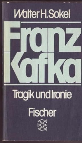 Franz Kafka : Tragik und Ironie ; zur Struktur seiner Kunst Walter H. Sokel