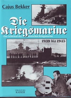 Die Kriegsmarine : das Schicksal der deutschen Kriegsmarine 1939 bis 1945 Cajus Bekker