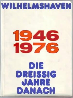 Wilhelmshaven 1946 - 1976 : die 30 Jahre danach Theodor Murken ; Waldemar Reinhardt. Mit e. Gelei...