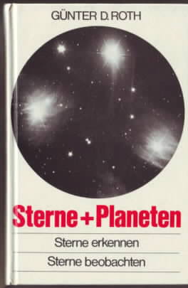 Sterne + Planeten : Sterne erkennen, Sterne beobachten. Günter D. Roth. Mit 90 Fotos u. 160 Zeich...