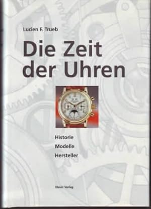 Die Zeit der Uhren : Historie - Modelle - Hersteller Lucien F. Trueb