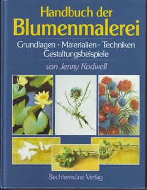Handbuch der Blumenmalerei : Grundlagen, Materialien, Techniken, Gestaltungsbeispiele. Jenny Rodw...