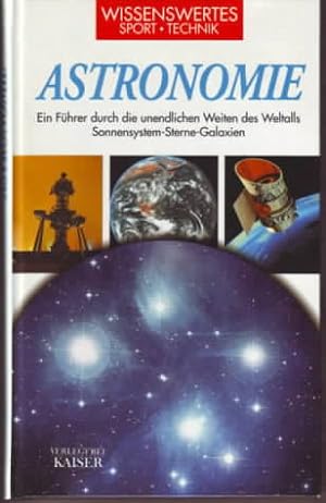 Astronomie : ein Führer durch die unendlichen Weiten des Weltalls ; Sonnensystem - Sterne - Galax...