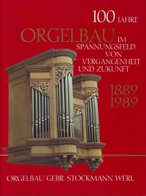 100 Jahre Orgelbau im Spannungsfeld von Vergangenheit und Zukunft : 1889 - 1989. Verantw. für den...