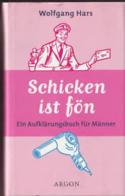 Bild des Verkufers fr Schicken ist fn : ein Aufklrungsbuch fr Mnner. Wolfgang Hars. zum Verkauf von Ralf Bnschen