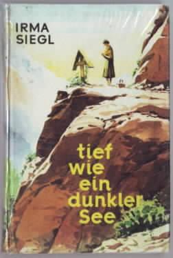 Tief wie ein dunkler See : Bergroman Irma Siegl