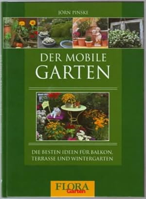 Der mobile Garten : die besten Ideen für Balkon, Terrasse und Wintergarten Jörn Pinske