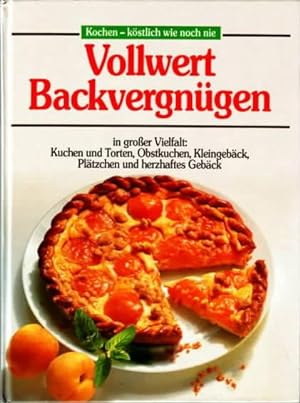 Vollwert Backvergnügen : in großer Vielfalt: Kuchen und Torten, Obstkuchen, Kleingebäck, Plätzche...
